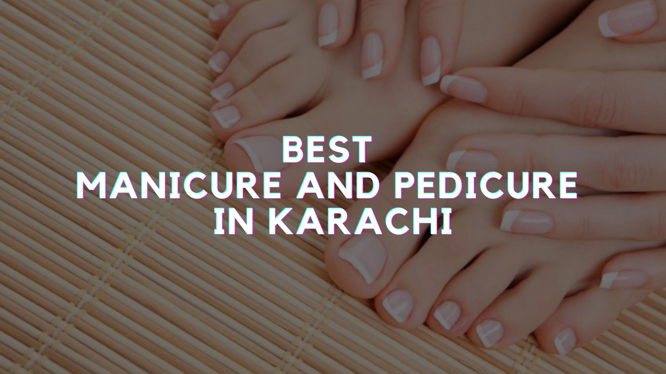 Best Manicure and Pedicure in Karachi